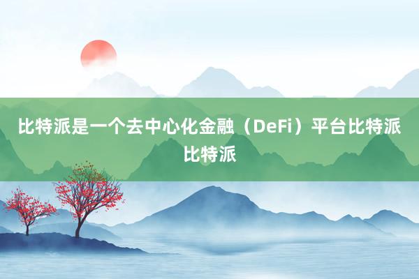 比特派是一个去中心化金融（DeFi）平台比特派比特派