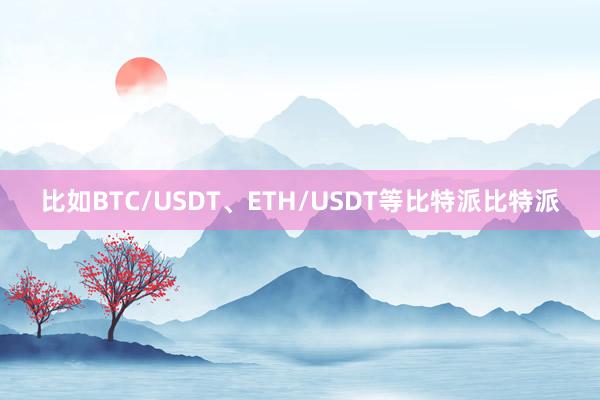 比如BTC/USDT、ETH/USDT等比特派比特派