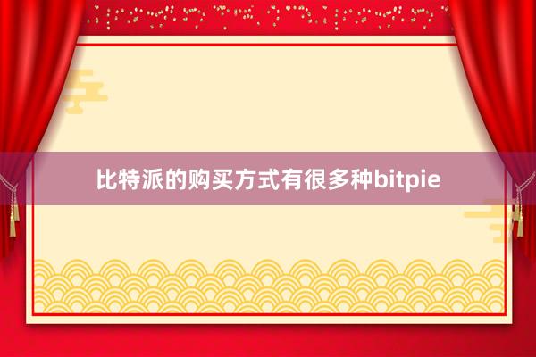 比特派的购买方式有很多种bitpie