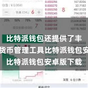 比特派钱包还提供了丰富的数字货币管理工具比特派钱包安卓版下载