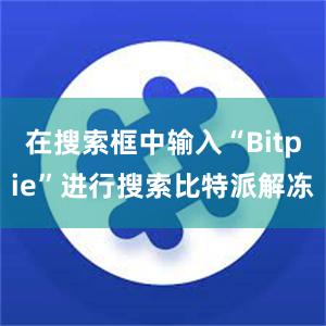 在搜索框中输入“Bitpie”进行搜索比特派解冻