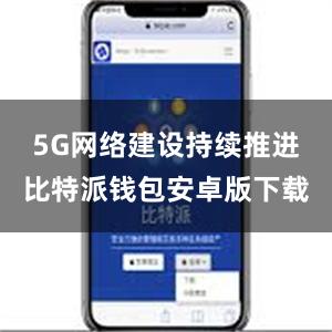 5G网络建设持续推进比特派钱包安卓版下载