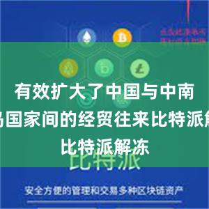 有效扩大了中国与中南半岛国家间的经贸往来比特派解冻