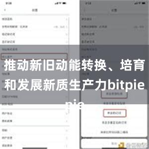 推动新旧动能转换、培育和发展新质生产力bitpie